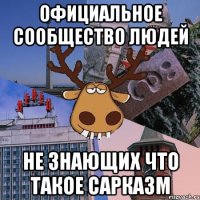 официальное сообщество людей не знающих что такое сарказм