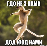 гдо не з нами дод юод нами