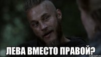  лева вместо правой?