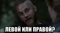  левой или правой?