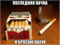 последняя пачка и бросаю нахуй