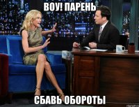 воу! парень сбавь обороты