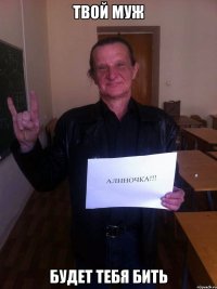 твой муж будет тебя бить