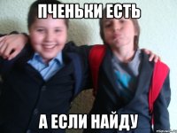 пченьки есть а если найду