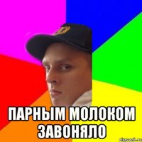  парным молоком завоняло