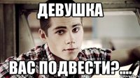 девушка вас подвести?....