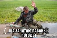  ща зачитаю пасаны , погодь!