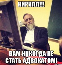 кирилл!!! вам никогда не стать адвокатом!