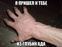 я пришел к тебе из глубин ада