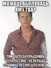 можаце абпляваць яму твар таму што ён прыдумаў "белоруссию". не верыце? слухайце песню што ніжэй