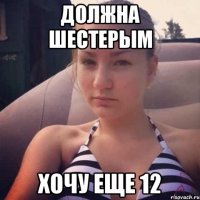 должна шестерым хочу еще 12
