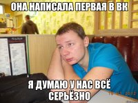 она написала первая в вк я думаю у нас всё серьёзно