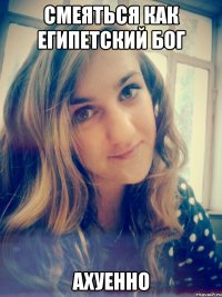 смеяться как египетский бог ахуенно