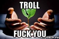 troll fuck you