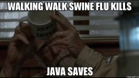 walking walk swine flu kills java saves