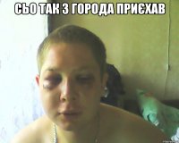 сьо так з города приєхав 