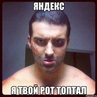 яндекс я твой рот топтал