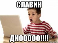 славик днооооо!!!