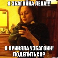 я збагойна лена!!! я приняла узбагоин! поделиться?