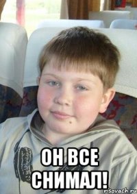  он все снимал!