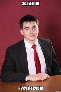 за белок руку откушу