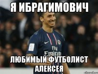 я ибрагимович любимый футболист алексея