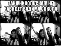 таня никольская! не навидет вадима сокола 