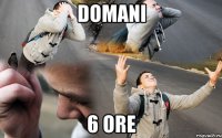 domani 6 ore