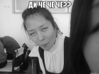 ди че че че?? 