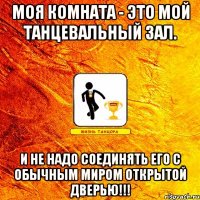 моя комната - это мой танцевальный зал. и не надо соединять его с обычным миром открытой дверью!!!