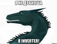 я не дракоша я inverter!