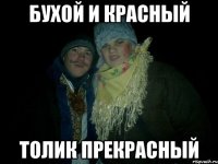 Бухой и красный Толик прекрасный