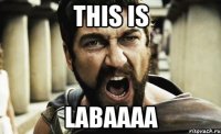 THIS IS LABAAAA