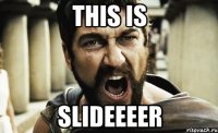 THIS IS SLIDEEEER