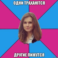 одни трахаются другие лижутся
