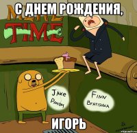 C днем рождения, Игорь