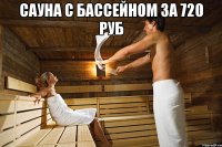сауна с бассейном за 720 руб 