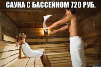 сауна с бассейном 720 руб. 