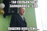 - так скільки часу залишилось - 5 хв пишемо нову тему ...