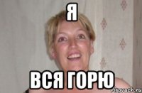 я вся горю