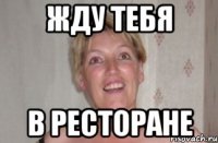 жду тебя в ресторане