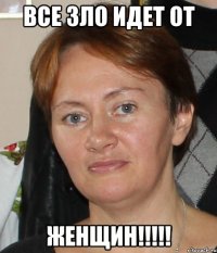 все зло идет от женщин!!!