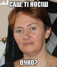саш, ті носіш очко?