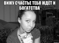 вижу счастье тебя ждёт и богатства 