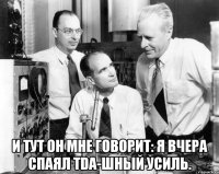  и тут он мне говорит: я вчера спаял tda-шный усиль.