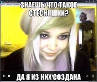 знаешь что такое стесняшки? да я из них создана