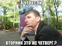 А что если Вторник это же четверг ?