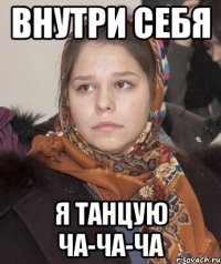 внутри себя я танцую ча-ча-ча