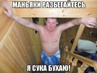 маньяки разбегайтесь я сука бухаю!