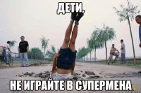 дети, не играйте в супермена